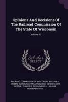 Opinions And Decisions Of The Railroad Commission Of The State Of Wisconsin; Volume 13