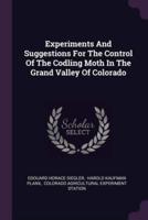Experiments And Suggestions For The Control Of The Codling Moth In The Grand Valley Of Colorado