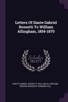 Letters Of Dante Gabriel Rossetti To William Allingham, 1854-1870