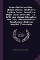 Parentalia Piis Manibus... Philippi Ouselii... Rite Decreta Oratione Funebri In Auditorio Majori Dxxx Aprilis Anni 1724... In Utroque Munere Collega Post Fata Etiam Existimationi Ejus Addictissimus Dietricus Siegfried. Vlaessenius