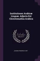 Institutiones Arabicæ Linguæ. Adjecta Est Chrestomathia Arabica