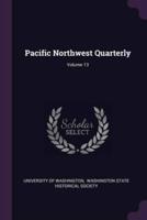 Pacific Northwest Quarterly; Volume 13