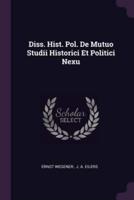 Diss. Hist. Pol. De Mutuo Studii Historici Et Politici Nexu