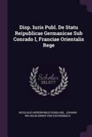 Disp. Iuris Publ. De Statu Reipublicae Germanicae Sub Conrado I, Franciae Orientalis Rege