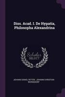 Diss. Acad. I. De Hypatia, Philosopha Alexandrina