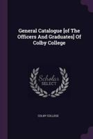 General Catalogue [Of The Officers And Graduates] Of Colby College