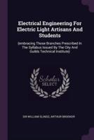 Electrical Engineering For Electric Light Artisans And Students