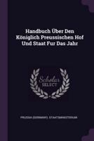 Handbuch Über Den Königlich Preussischen Hof Und Staat Fur Das Jahr