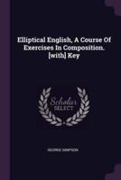 Elliptical English, A Course Of Exercises In Composition. [With] Key