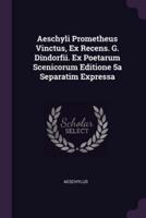 Aeschyli Prometheus Vinctus, Ex Recens. G. Dindorfii. Ex Poetarum Scenicorum Editione 5A Separatim Expressa