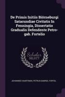 De Primis Initiis Biï¿½rneburgi Satacundiae Civitatis in Fenningia, Dissertatio Gradualis Defendente Petro-Gab. Fortelio