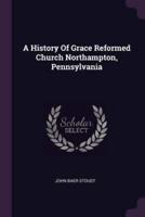 A History Of Grace Reformed Church Northampton, Pennsylvania