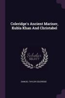 Coleridge's Ancient Mariner, Kubla Khan And Christabel