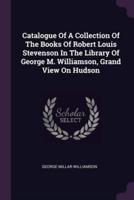 Catalogue Of A Collection Of The Books Of Robert Louis Stevenson In The Library Of George M. Williamson, Grand View On Hudson