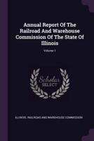Annual Report of the Railroad and Warehouse Commission of the State of Illinois; Volume 1