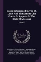Cases Determined in the St. Louis and the Kansas City Courts of Appeals of the State of Missouri; Volume 57