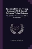 Friedrich Hebbel & Young Germany, With Special Reference To Karl Gutzkow