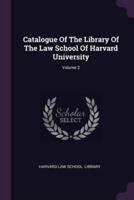 Catalogue Of The Library Of The Law School Of Harvard University; Volume 2