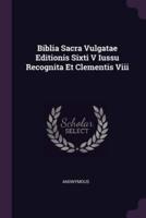 Biblia Sacra Vulgatae Editionis Sixti V Iussu Recognita Et Clementis Viii