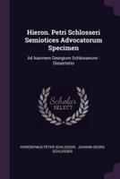 Hieron. Petri Schlosseri Semiotices Advocatorum Specimen