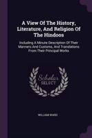 A View Of The History, Literature, And Religion Of The Hindoos