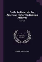 Guide To Materials For American History In Russian Archives; Volume 1