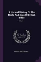A Natural History Of The Nests And Eggs Of British Birds; Volume 1