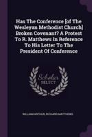 Has The Conference [Of The Wesleyan Methodist Church] Broken Covenant? A Protest To R. Matthews In Reference To His Letter To The President Of Conference