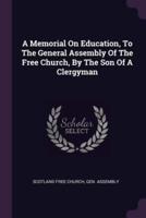 A Memorial On Education, To The General Assembly Of The Free Church, By The Son Of A Clergyman