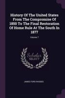 History Of The United States From The Compromise Of 1850 To The Final Restoration Of Home Rule At The South In 1877; Volume 7