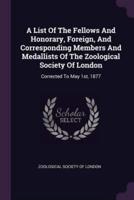 A List Of The Fellows And Honorary, Foreign, And Corresponding Members And Medallists Of The Zoological Society Of London