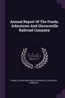 Annual Report of the Fonda, Johnstown and Gloversville Railroad Company