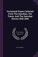 Occasional Papers Selected From The Gaurdian, The Times, And The Saturday Review 1846-1890
