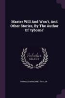 Master Will And Won't, And Other Stories, By The Author Of 'Tyborne'