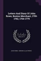 Letters And Diary Of John Rowe, Boston Merchant, 1759-1762, 1764-1779