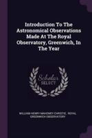 Introduction To The Astronomical Observations Made At The Royal Observatory, Greenwich, In The Year