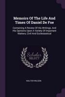 Memoirs Of The Life And Times Of Daniel De Foe