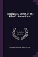 Biographical Sketch Of The Life Of ... Robert Fitton