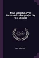 Neue Sammlung Von Reisebeschreibungen [Ed. By C.d. Ebeling]