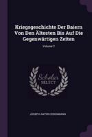 Kriegsgeschichte Der Baiern Von Den Ältesten Bis Auf Die Gegenwärtigen Zeiten; Volume 2