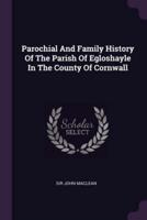 Parochial And Family History Of The Parish Of Egloshayle In The County Of Cornwall