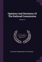 Opinions and Decisions of the Railroad Commission; Volume 12