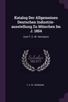 Katalog Der Allgemeinen Deutschen Industrie-Ausstellung Zu München Im J. 1854