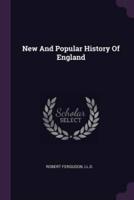 New And Popular History Of England