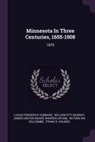 Minnesota In Three Centuries, 1655-1908