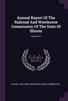 Annual Report of the Railroad and Warehouse Commission of the State of Illinois; Volume 27