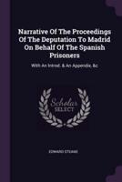 Narrative Of The Proceedings Of The Deputation To Madrid On Behalf Of The Spanish Prisoners