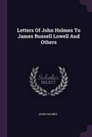 Letters Of John Holmes To James Russell Lowell And Others