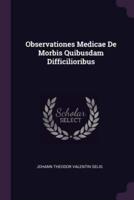 Observationes Medicae De Morbis Quibusdam Difficilioribus