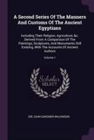 A Second Series Of The Manners And Customs Of The Ancient Egyptians